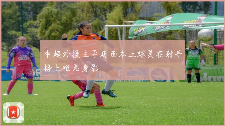 中超外援主导局面本土球员在射手榜上难觅身影