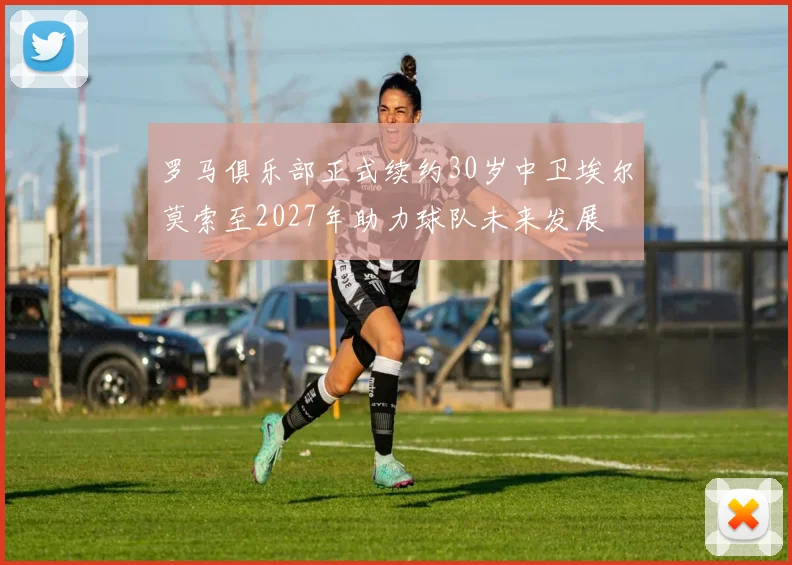 罗马俱乐部正式续约30岁中卫埃尔莫索至2027年助力球队未来发展
