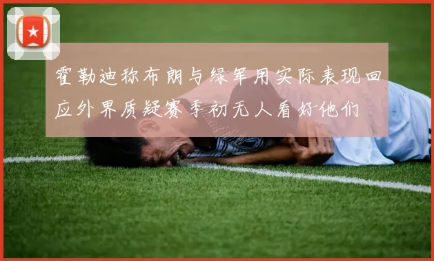 霍勒迪称布朗与绿军用实际表现回应外界质疑赛季初无人看好他们